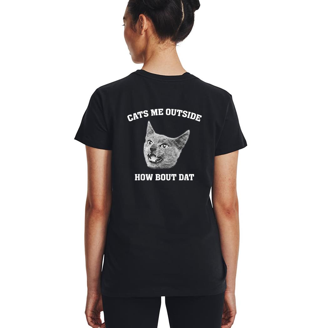 Cats me outside how bout dat Woman T-Shirt