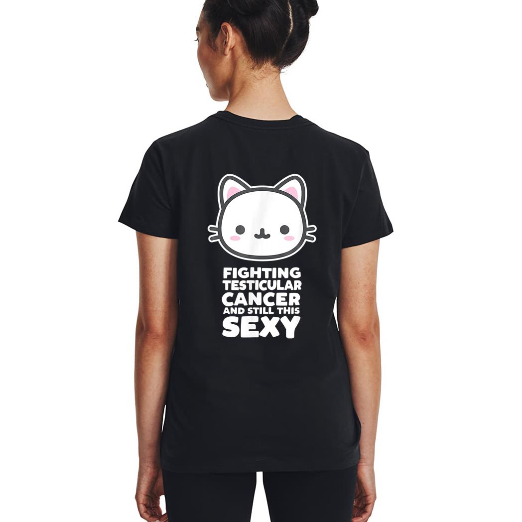 Fighting Esticular Cancer Still His Sexy Quote Cute Cat Woman T-Shirt