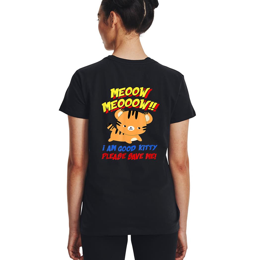 Meow Meow I Am Good Kitty Please Save Me Kitty Cat Lover Woman T-Shirt