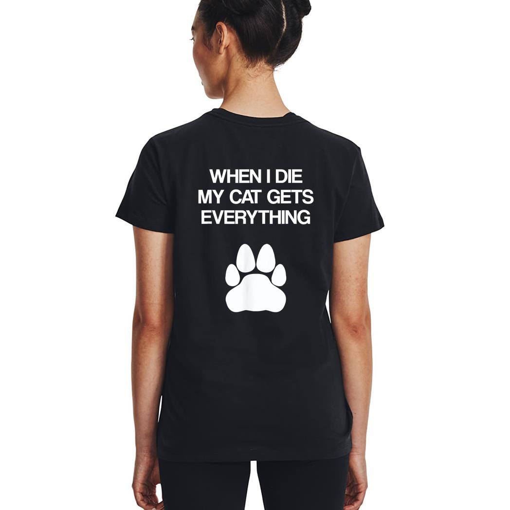 When I Die My Cat Gets Everything - Cat Lovers, Funny Cat Woman T-Shirt